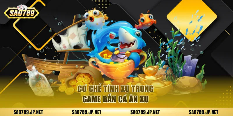 Cơ chế tính xu trong game bắn cá ăn xu 