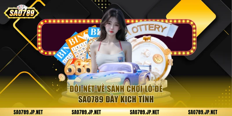 Đôi nét về sảnh lô đề SAO789 đầy kịch tính