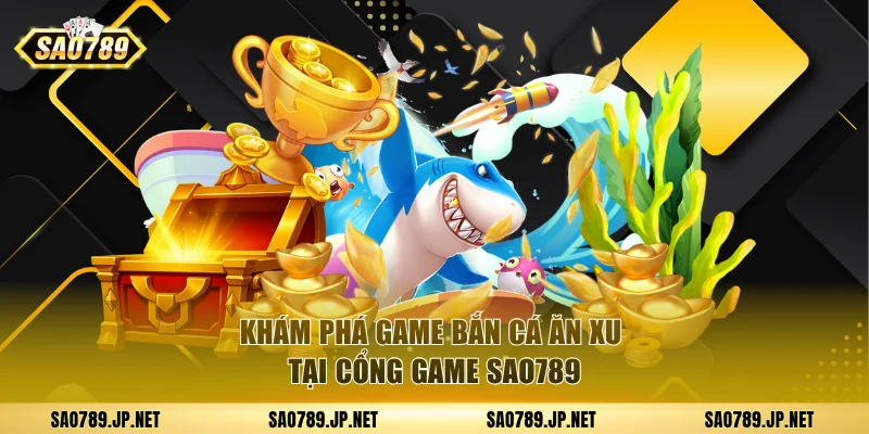 Khám phá game bắn cá ăn xu tại SAO789