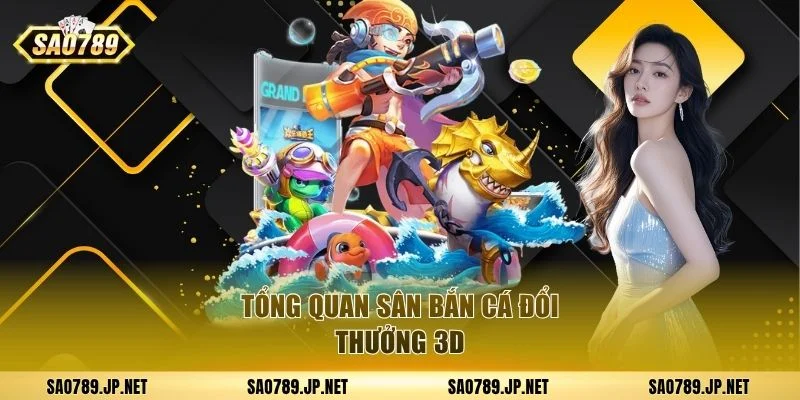Tổng quan sân bắn cá đổi thưởng 3D